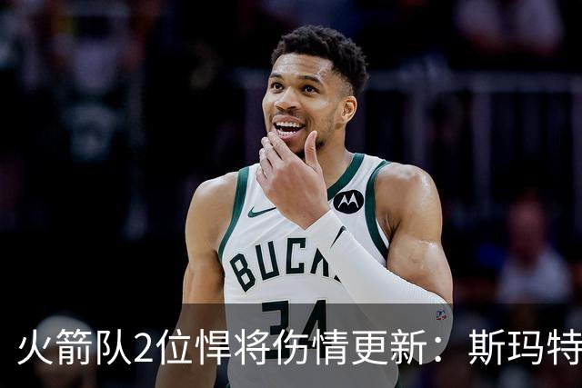 火箭队2位悍将伤情更新：斯玛特复出在即，申京或缺阵多场